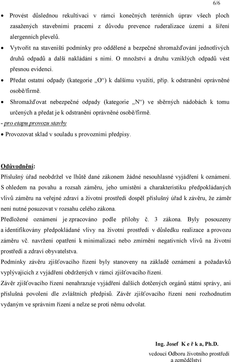 Předat ostatní odpady (kategorie O ) k dalšímu využití, příp. k odstranění oprávněné osobě/firmě.