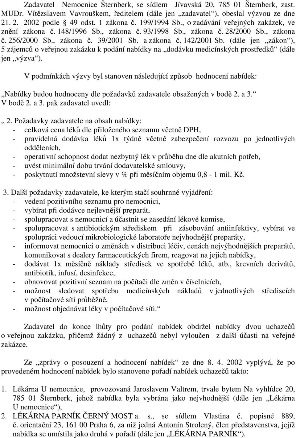 142/2001 Sb. (dále jen zákon ), 5 zájemců o veřejnou zakázku k podání nabídky na dodávku medicínských prostředků (dále jen výzva ).