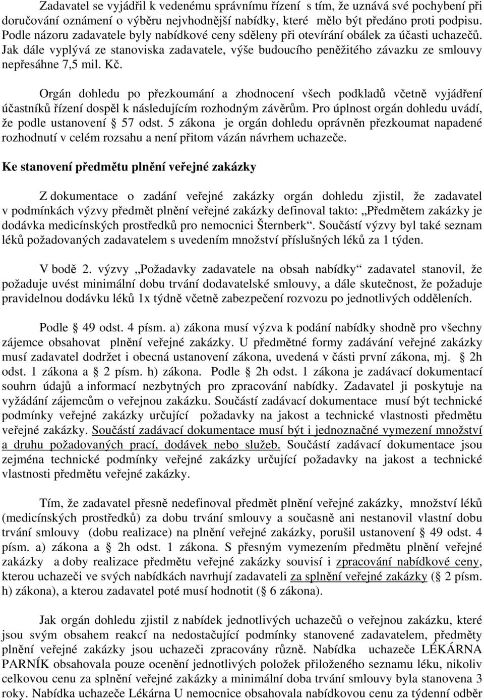 Kč. Orgán dohledu po přezkoumání a zhodnocení všech podkladů včetně vyjádření účastníků řízení dospěl k následujícím rozhodným závěrům. Pro úplnost orgán dohledu uvádí, že podle ustanovení 57 odst.