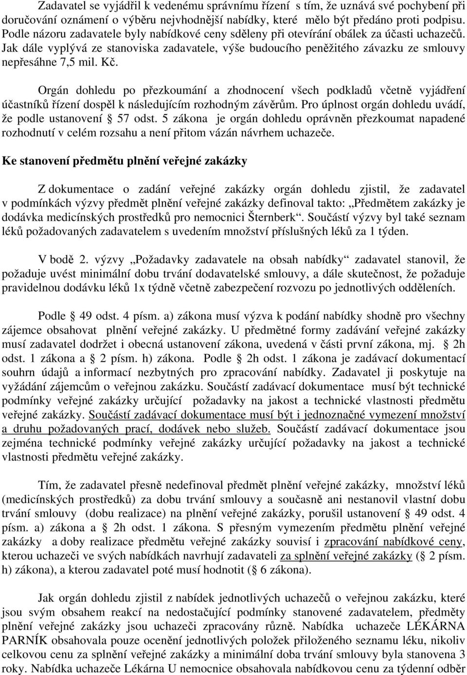 Kč. Orgán dohledu po přezkoumání a zhodnocení všech podkladů včetně vyjádření účastníků řízení dospěl k následujícím rozhodným závěrům. Pro úplnost orgán dohledu uvádí, že podle ustanovení 57 odst.