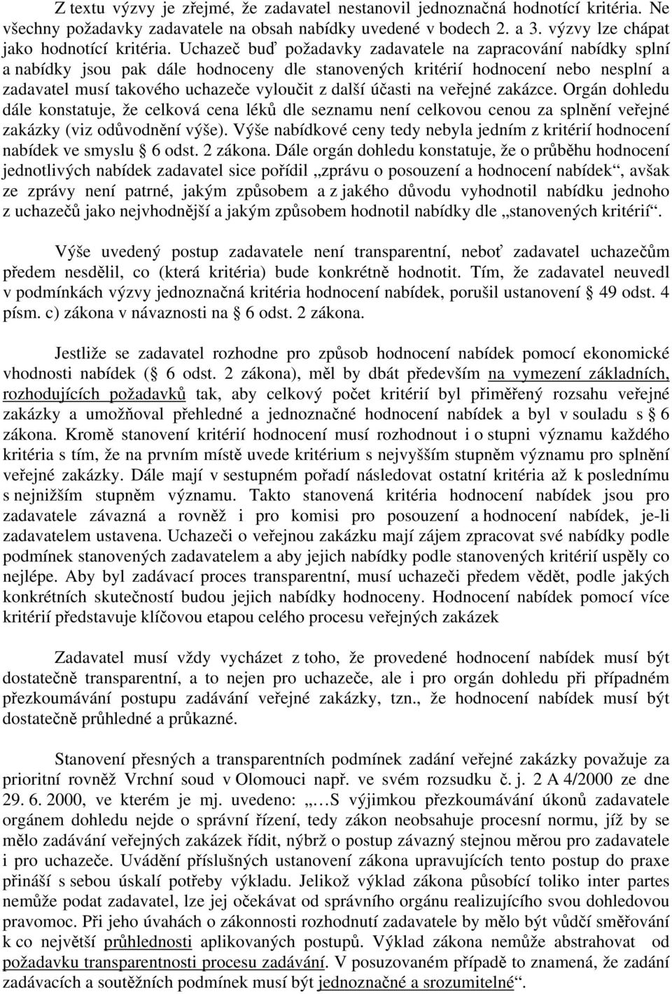 účasti na veřejné zakázce. Orgán dohledu dále konstatuje, že celková cena léků dle seznamu není celkovou cenou za splnění veřejné zakázky (viz odůvodnění výše).