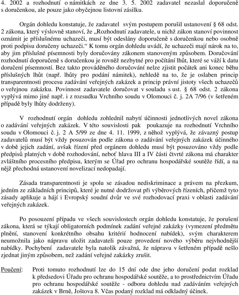 2 zákona, který výslovně stanoví, že Rozhodnutí zadavatele, u nichž zákon stanoví povinnost oznámit je příslušnému uchazeči, musí být odeslány doporučeně s doručenkou nebo osobně proti podpisu