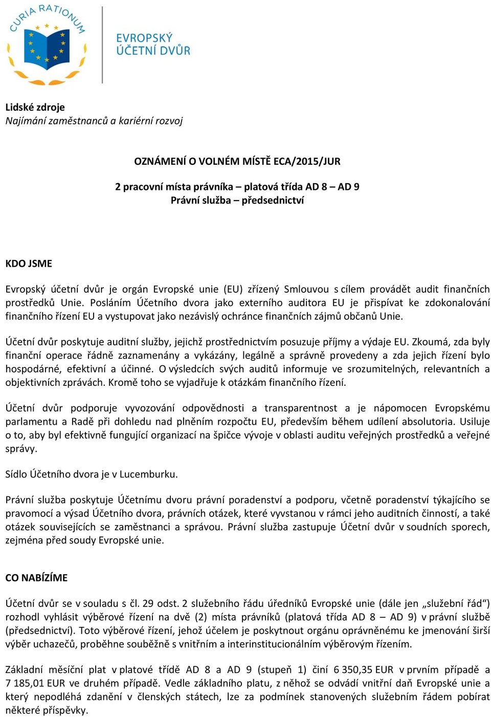 Posláním Účetního dvora jako externího auditora EU je přispívat ke zdokonalování finančního řízení EU a vystupovat jako nezávislý ochránce finančních zájmů občanů Unie.