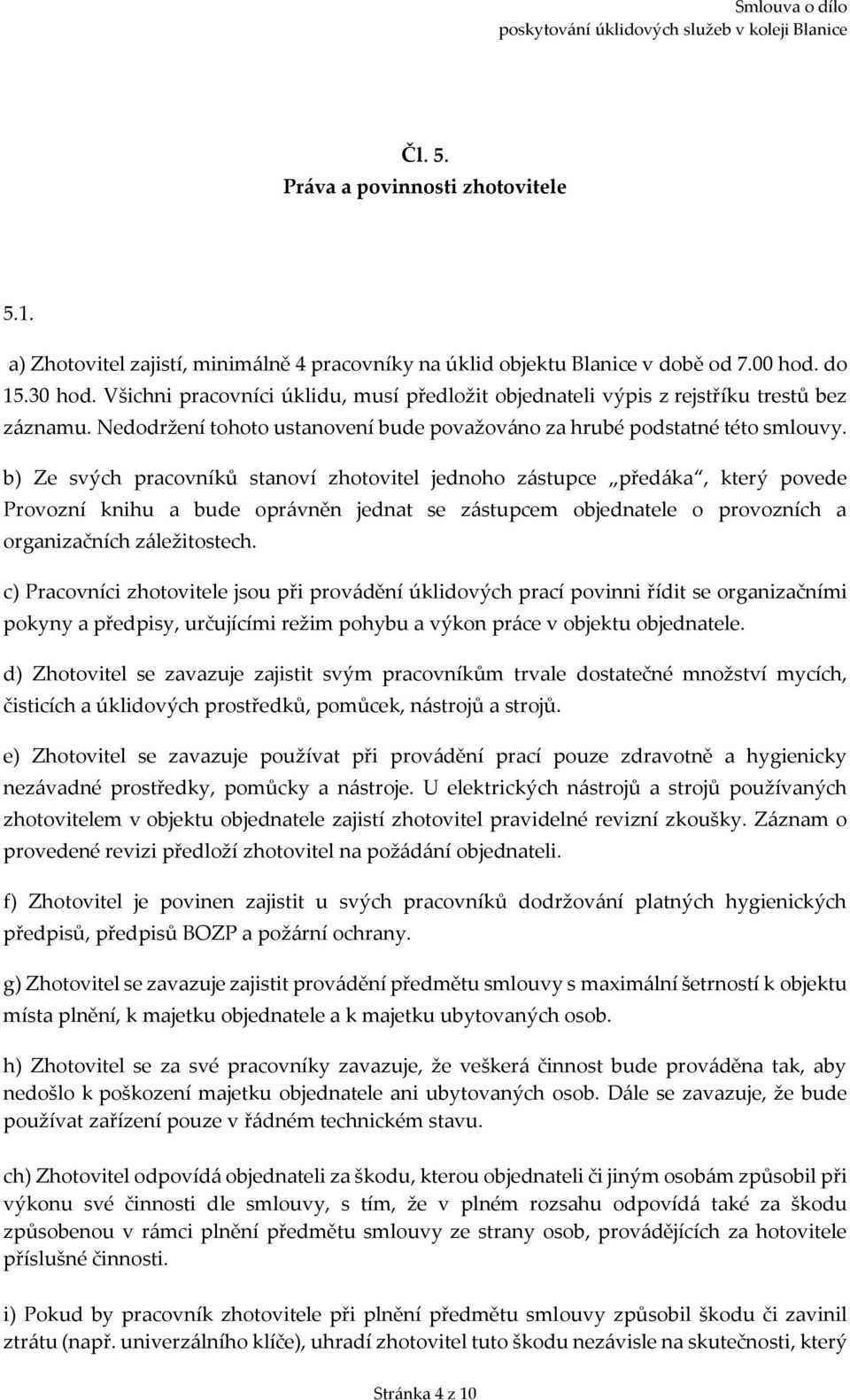 b) Ze svých pracovníků stanoví zhotovitel jednoho zástupce předáka, který povede Provozní knihu a bude oprávněn jednat se zástupcem objednatele o provozních a organizačních záležitostech.