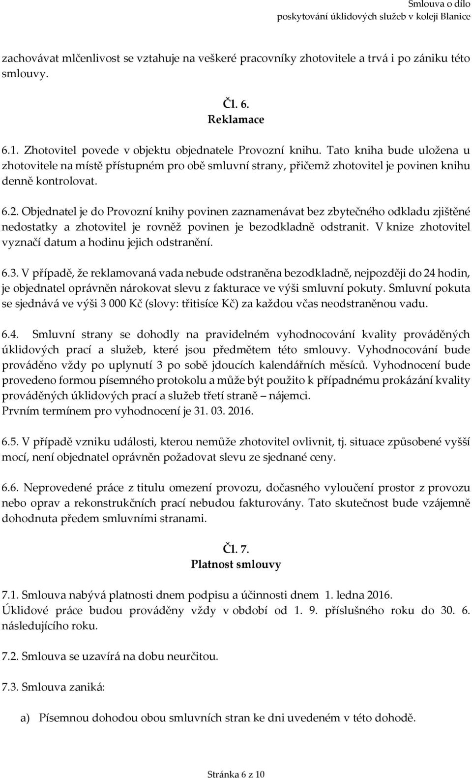 Objednatel je do Provozní knihy povinen zaznamenávat bez zbytečného odkladu zjištěné nedostatky a zhotovitel je rovněž povinen je bezodkladně odstranit.