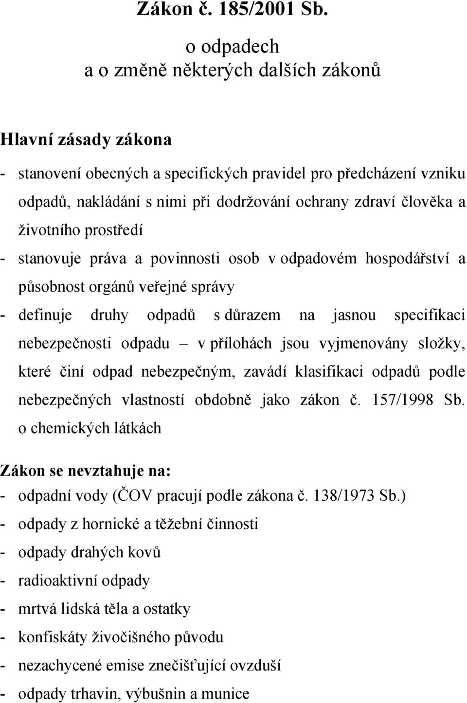 životního prostředí - stanovuje práva a povinnosti osob v odpadovém hospodářství a působnost orgánů veřejné správy - definuje druhy odpadů s důrazem na jasnou specifikaci nebezpečnosti odpadu v