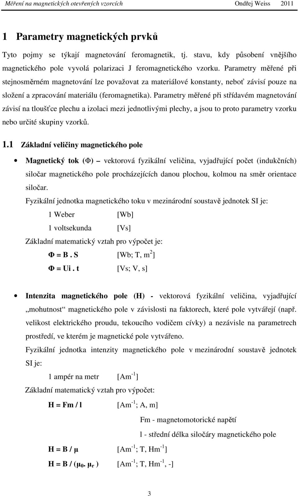 Parametry měřené při střídavém magnetování závisí na tloušťce plechu a izolaci mezi jednotlivými plechy, a jsou to proto parametry vzorku nebo určité skupiny vzorků. 1.