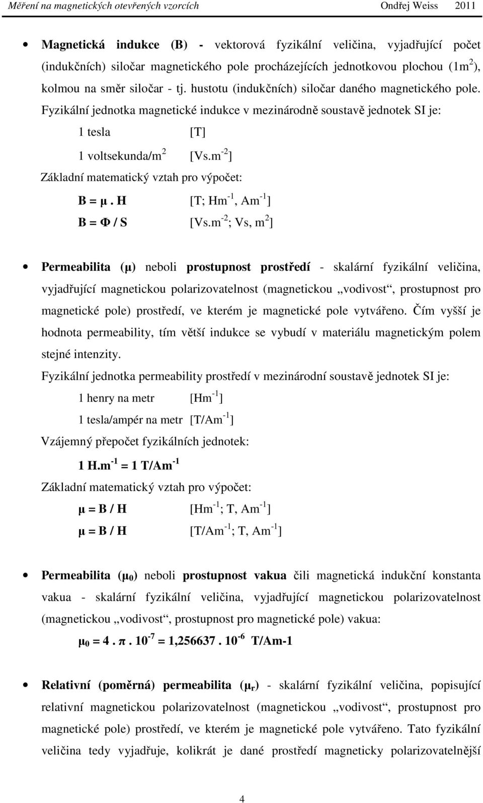 m -2 ] Základní matematický vztah pro výpočet: B = µ. H [T; Hm -1, Am -1 ] B = Φ / S [Vs.