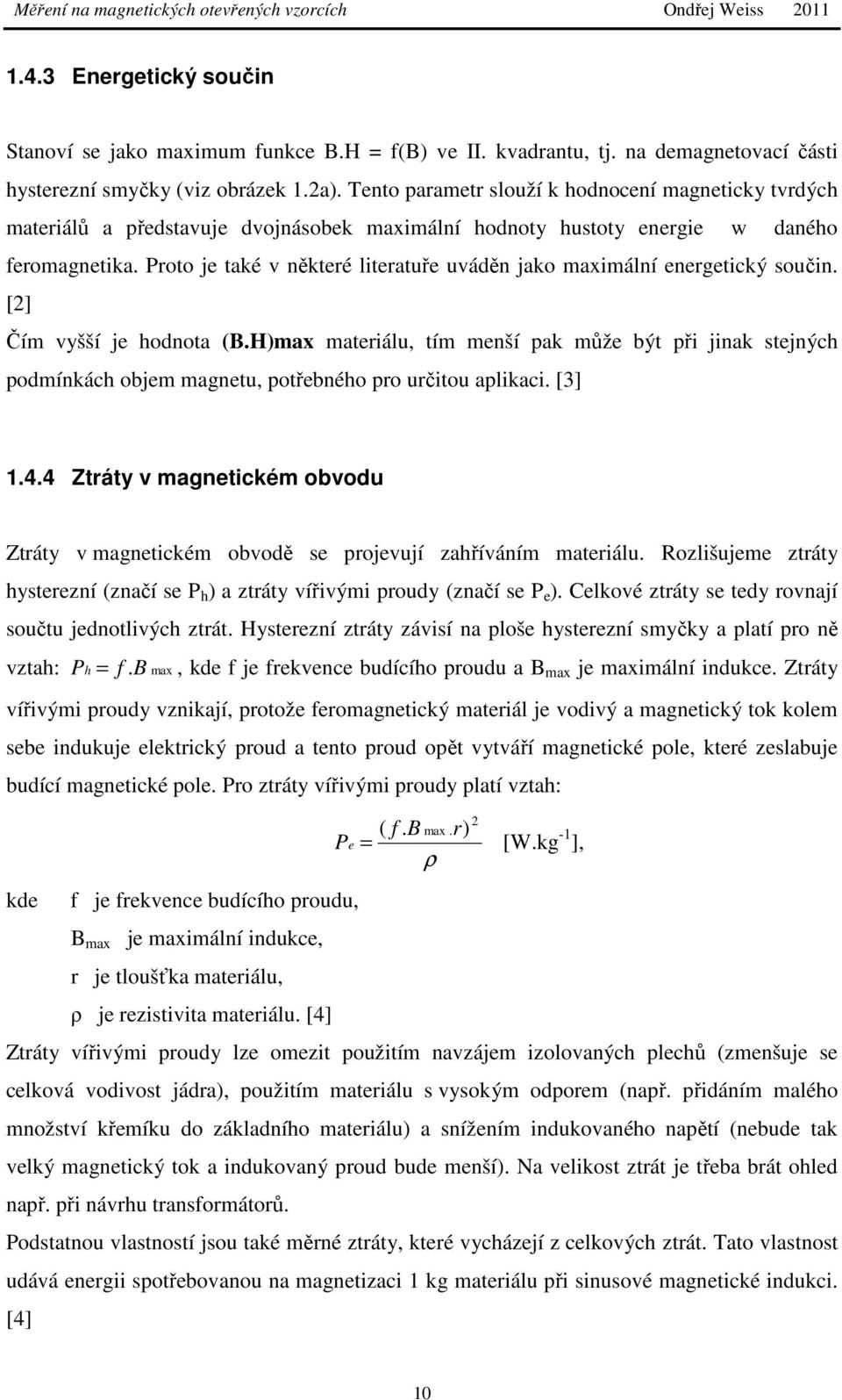 Proto je také v některé literatuře uváděn jako maximální energetický součin. [2] Čím vyšší je hodnota (B.