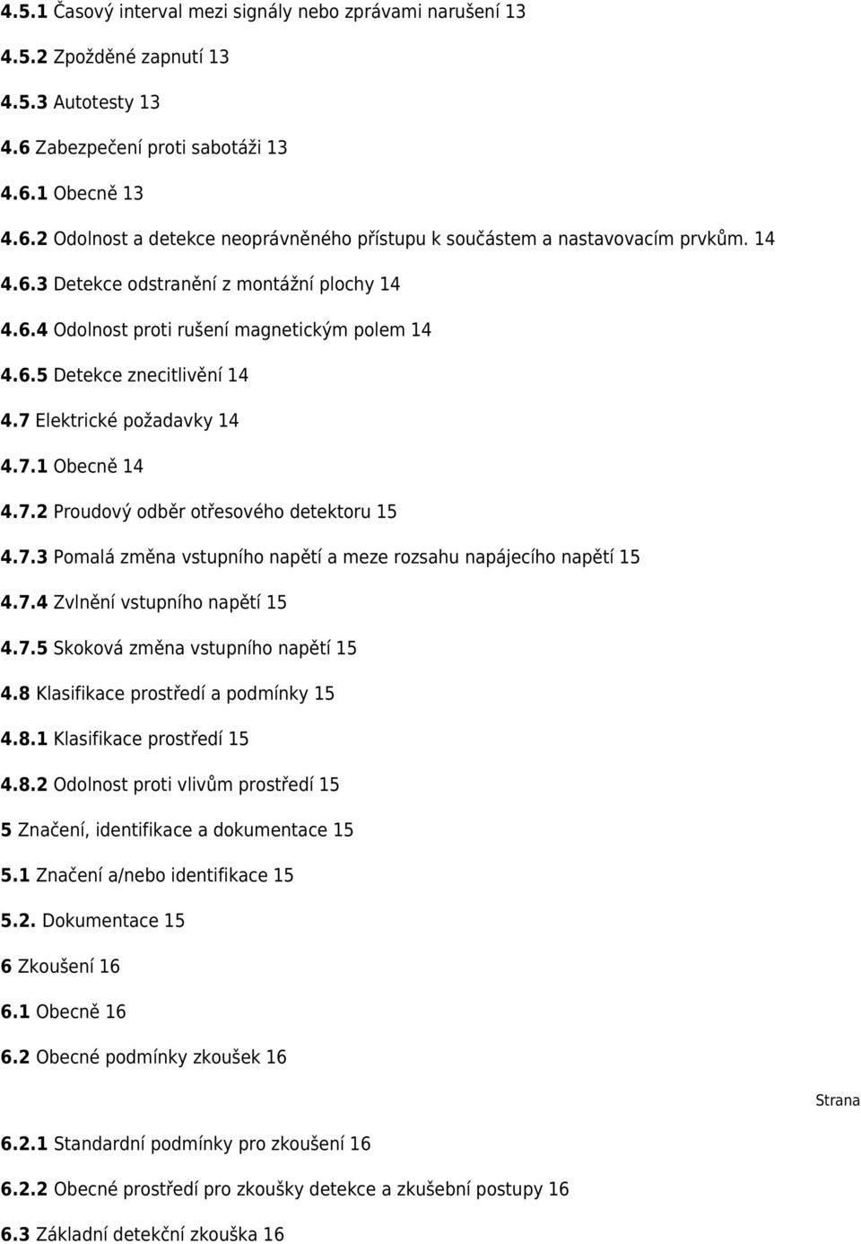 7.3 Pomalá změna vstupního napětí a meze rozsahu napájecího napětí 15 4.7.4 Zvlnění vstupního napětí 15 4.7.5 Skoková změna vstupního napětí 15 4.8 Klasifikace prostředí a podmínky 15 4.8.1 Klasifikace prostředí 15 4.