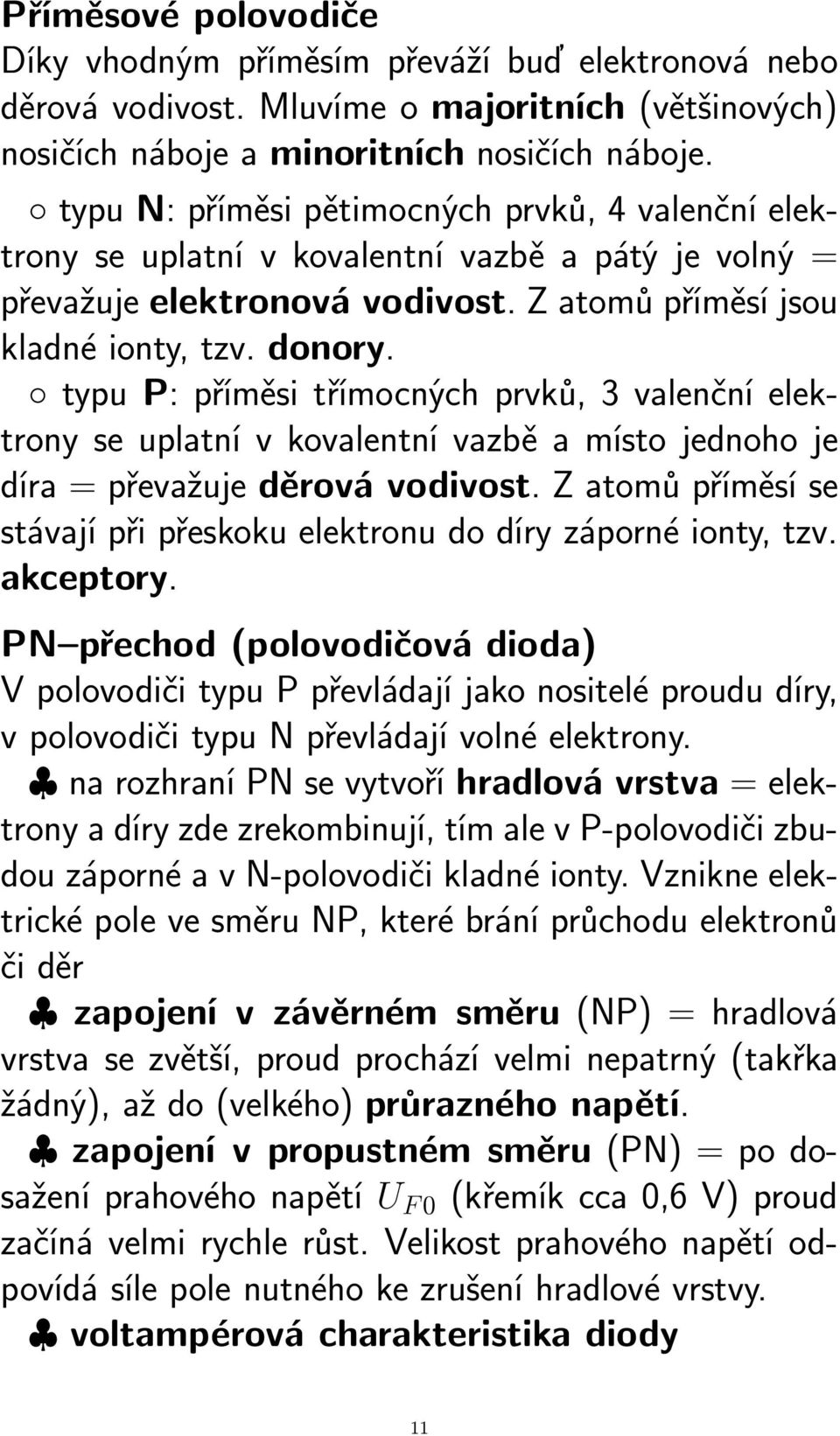 typu P: příměsi třímocných prvků, 3 valenční elektrony se uplatní v kovalentní vazbě a místo jednoho je díra = převažuje děrová vodivost.