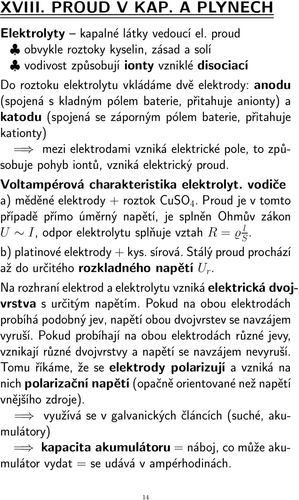 katodu (spojená se záporným pólem baterie, přitahuje kationty) = mezi elektrodami vzniká elektrické pole, to způsobuje pohyb iontů, vzniká elektrický proud. Voltampérová charakteristika elektrolyt.