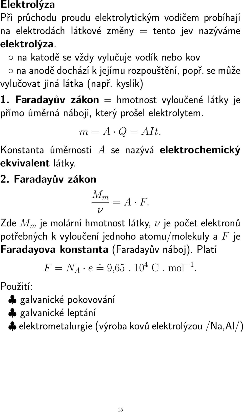 Faradayův zákon = hmotnost vyloučené látky je přímo úměrná náboji, který prošel elektrolytem. m = A Q = AIt. Konstanta úměrnosti A se nazývá elektrochemický ekvivalent látky. 2.