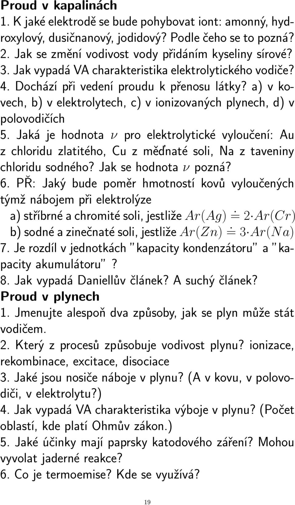 Jaká je hodnota ν pro elektrolytické vyloučení: Au z chloridu zlatitého, Cu z měďnaté soli, Na z taveniny chloridu sodného? Jak se hodnota ν pozná? 6.