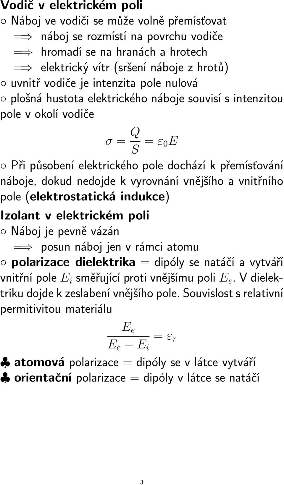 vyrovnání vnějšího a vnitřního pole (elektrostatická indukce) Izolant v elektrickém poli Náboj je pevně vázán = posun náboj jen v rámci atomu polarizace dielektrika = dipóly se natáčí a vytváří