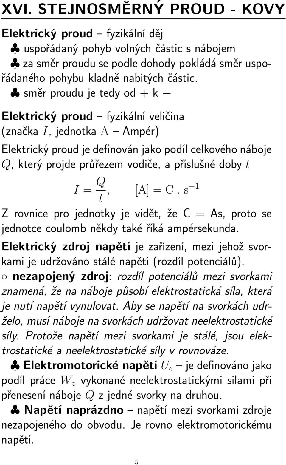 t I = Q t, [A] = C. s 1 Z rovnice pro jednotky je vidět, že C = As, proto se jednotce coulomb někdy také říká ampérsekunda.