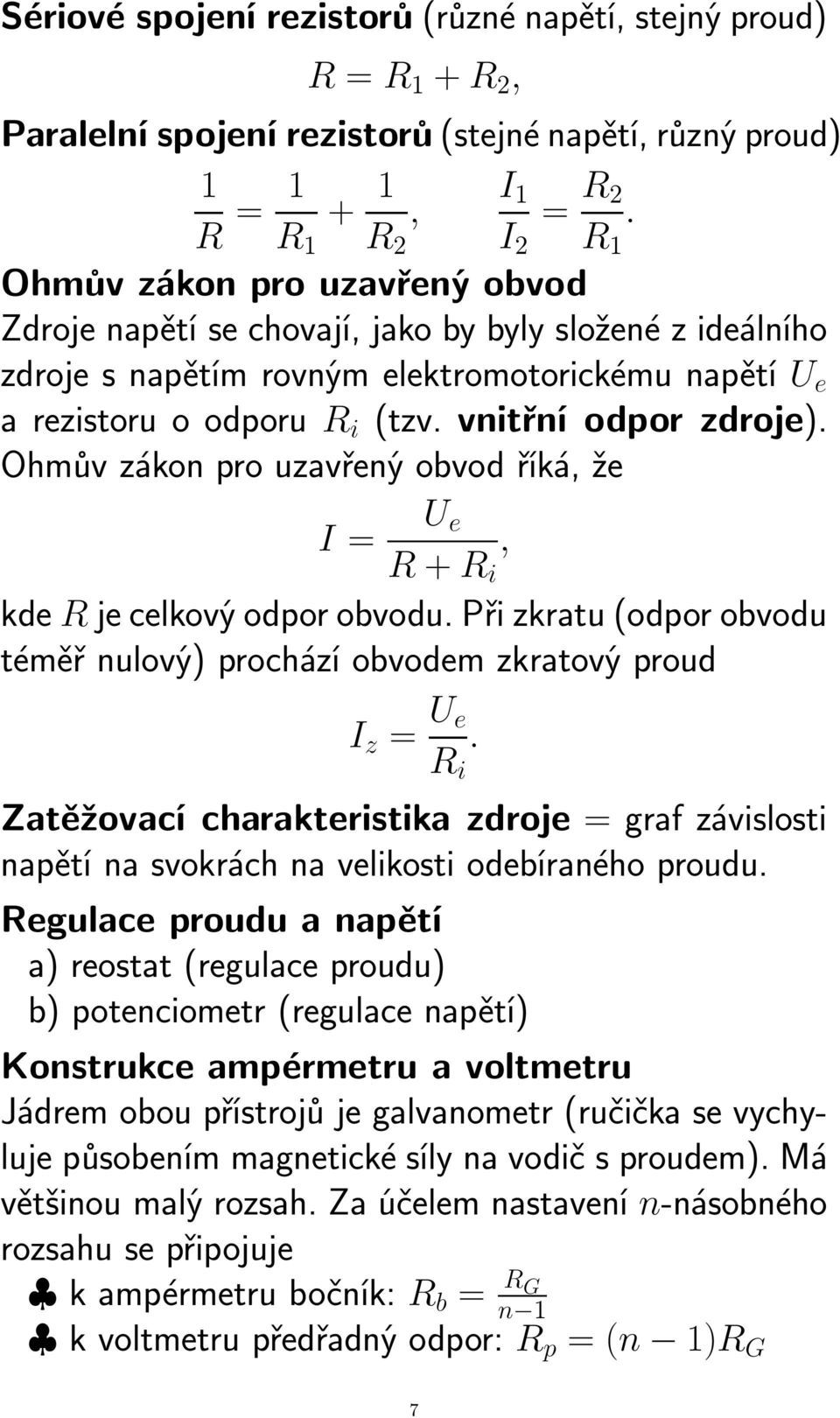 vnitřní odpor zdroje). Ohmův zákon pro uzavřený obvod říká, že I = U e, R + R i kde R je celkový odpor obvodu. Při zkratu (odpor obvodu téměř nulový) prochází obvodem zkratový proud I z = U e.