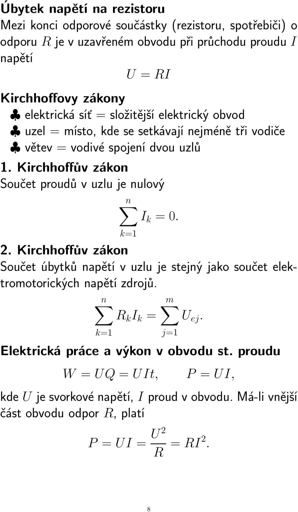 Kirchhoffův zákon Součet proudů v uzlu je nulový n I k =0. k=1 2. Kirchhoffův zákon Součet úbytků napětí v uzlu je stejný jako součet elektromotorických napětí zdrojů.