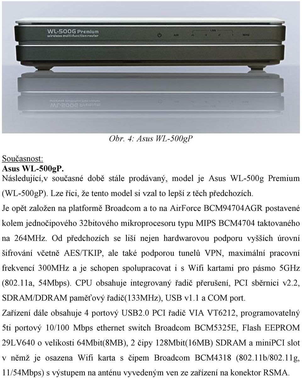 Od předchozích se liší nejen hardwarovou podporu vyšších úrovní šifrování včetně AES/TKIP, ale také podporou tunelů VPN, maximální pracovní frekvencí 300MHz a je schopen spolupracovat i s Wifi