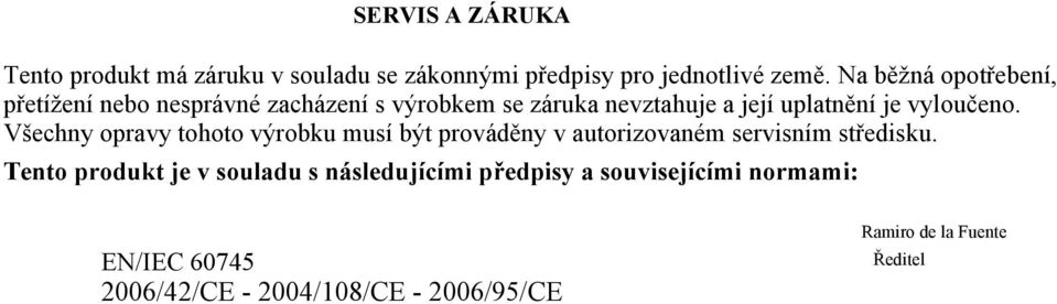 vyloučeno. Všechny opravy tohoto výrobku musí být prováděny v autorizovaném servisním středisku.