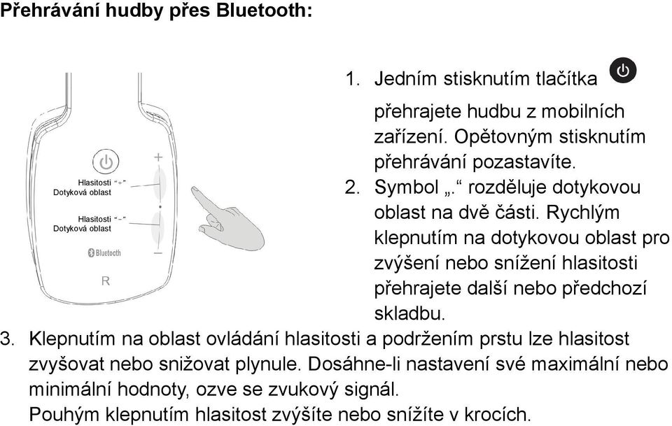 Rychlým Dotyková oblast klepnutím na dotykovou oblast pro zvýšení nebo snížení hlasitosti přehrajete další nebo předchozí skladbu. 3.