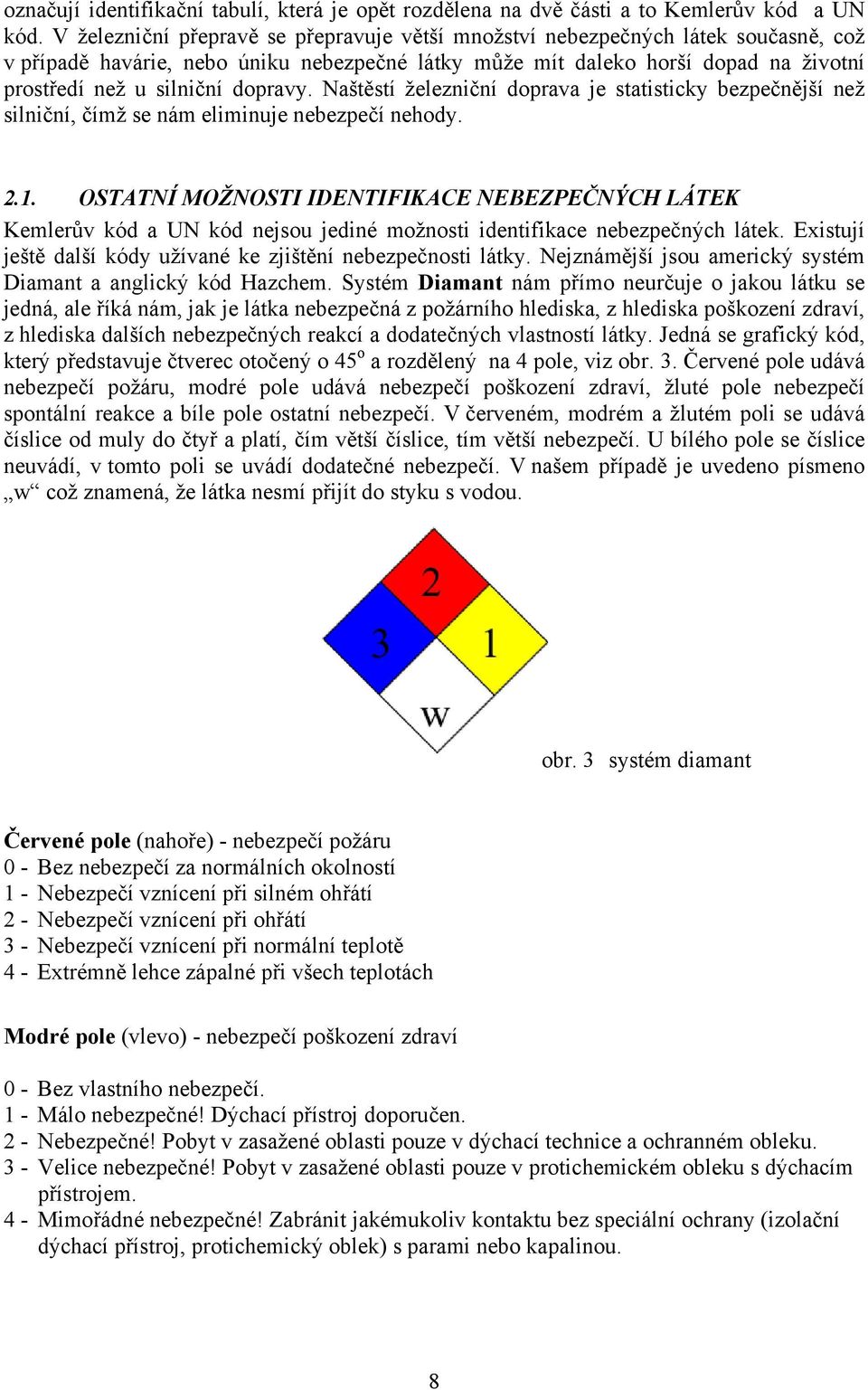 dopravy. Naštěstí železniční doprava je statisticky bezpečnější než silniční, čímž se nám eliminuje nebezpečí nehody. 2.1.