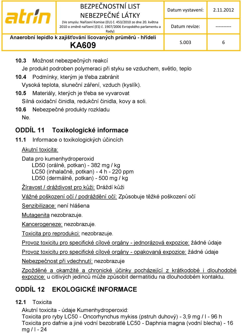 1 Informace o toxikologických účincích Akutní toxicita: Data pro kumenhydroperoxid LD50 (orálně, potkan) - 382 mg / kg LC50 (inhalačně, potkan) - 4 h - 220 ppm LD50 (dermálně, potkan) - 500 mg / kg