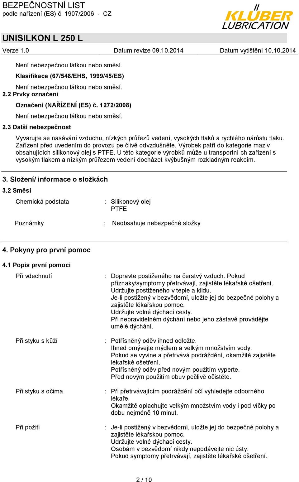 Zařízení před uvedením do provozu pe člivě odvzdušněte. Výrobek patří do kategorie maziv obsahujících silikonový olej s PTFE.