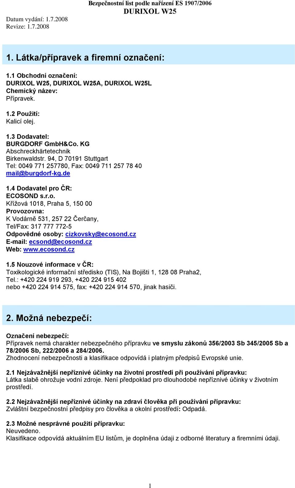 f-kg.de 1.4 Dodavatel pro ČR: ECOSOND s.r.o. Křížová 1018, Praha 5, 150 00 Provozovna: K Vodárně 531, 257 22 Čerčany, Tel/Fax: 317 777 772-5 Odpovědné osoby: cizkovsky@ecosond.