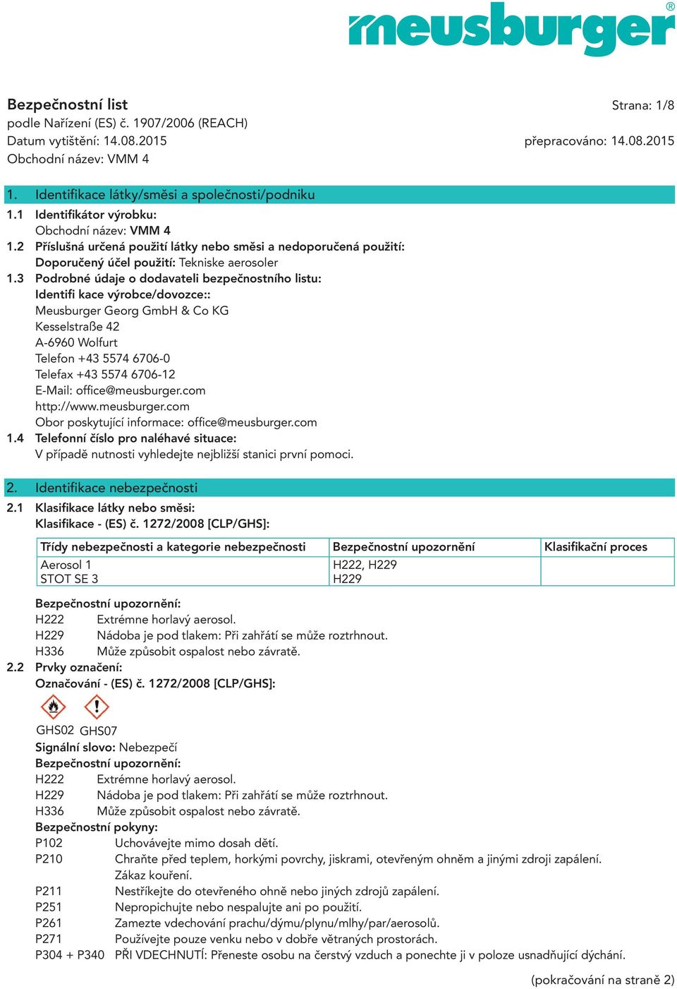 3 Podrobné údaje o dodavateli bezpečnostního listu: Identifi kace výrobce/dovozce:: Meusburger Georg GmbH & Co KG Kesselstraße 42 A-6960 Wolfurt Telefon +43 5574 6706-0 Telefax +43 5574 6706-12