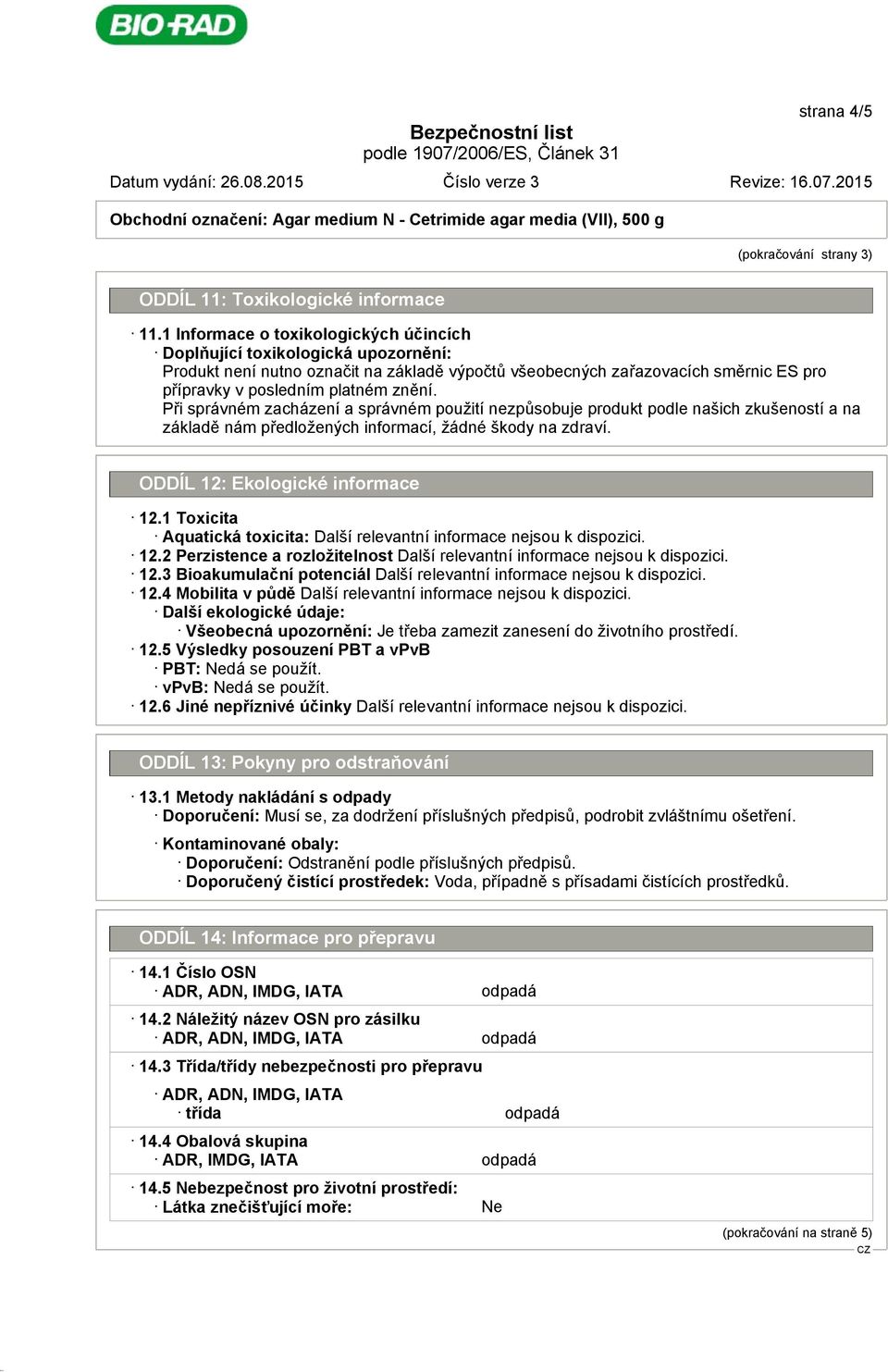 Při správném zacházení a správném použití nezpůsobuje produkt podle našich zkušeností a na základě nám předložených informací, žádné škody na zdraví. ODDÍL 12: Ekologické informace 12.