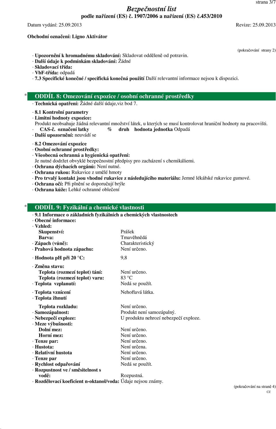 * ODDÍL 8: Omezování expozice / osobní ochranné prostředky Technická opatření: Žádné další údaje,viz bod 7. 8.1 Kontrolní parametry Limitní hodnoty expozice: Produkt neobsahuje žádná relevantní množství látek, u kterých se musí kontrolovat hraniční hodnoty na pracovišti.