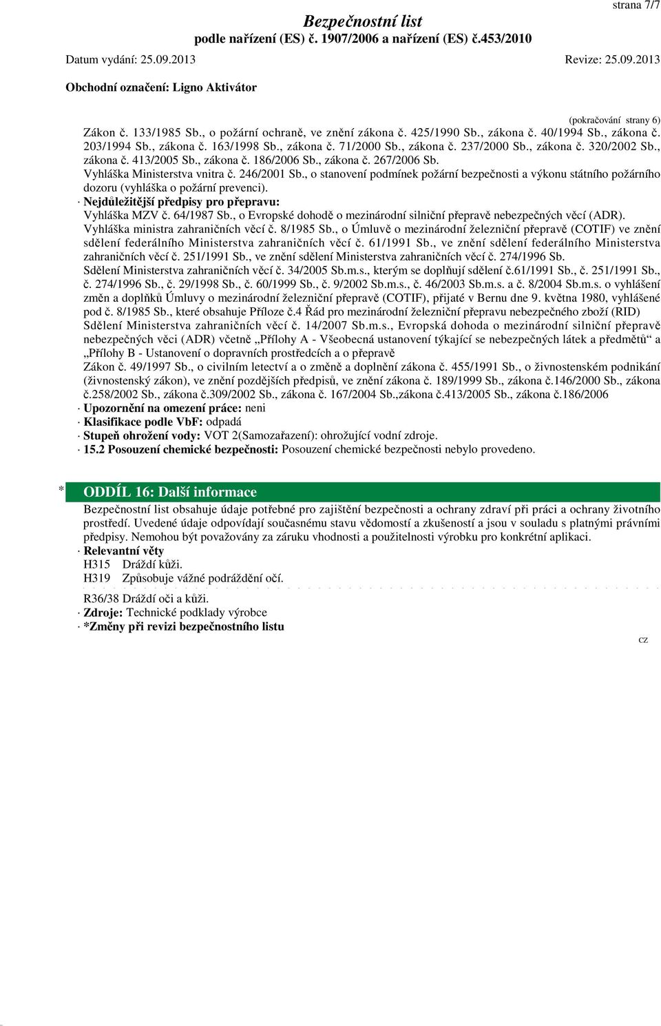 , o stanovení podmínek požární bezpečnosti a výkonu státního požárního dozoru (vyhláška o požární prevenci). Nejdůležitější předpisy pro přepravu: Vyhláška MZV č. 64/1987 Sb.