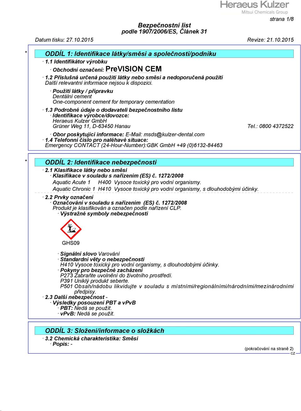 3 Podrobné údaje o dodavateli bezpečnostního listu Identifikace výrobce/dovozce: Heraeus Kulzer GmbH Grüner Weg 11, D-63450 Hanau Tel.
