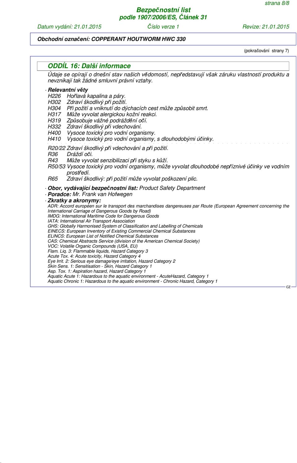 H319 Způsobuje vážné podráždění očí. H332 Zdraví škodlivý při vdechování. H400 Vysoce toxický pro vodní organismy. H410 Vysoce toxický pro vodní organismy, s dlouhodobými účinky.