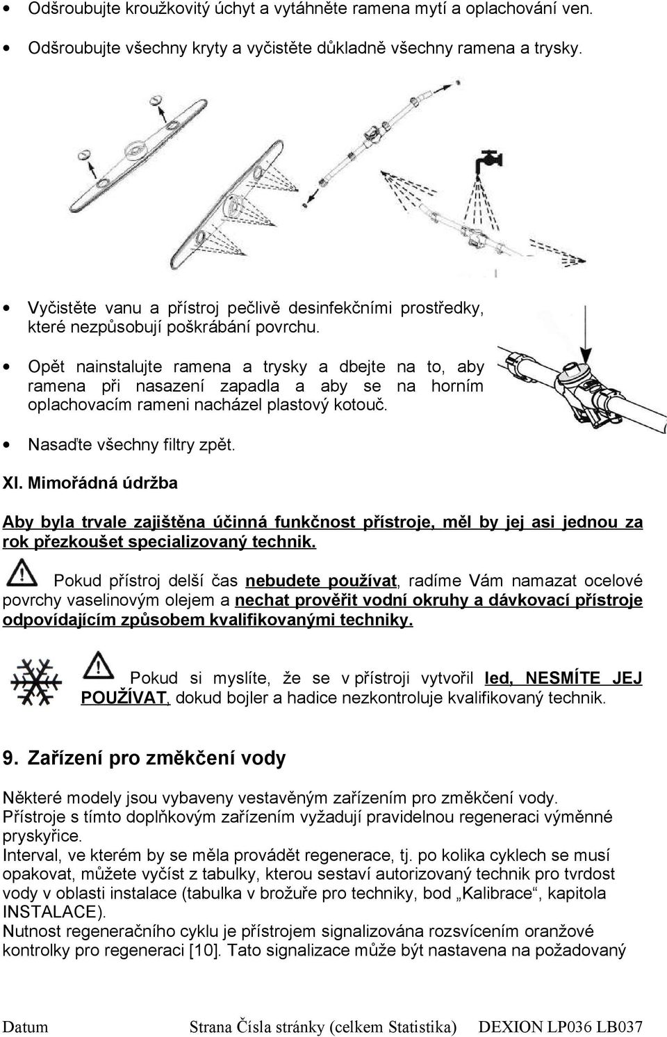 Opět nainstalujte ramena a trysky a dbejte na to, aby ramena při nasazení zapadla a aby se na horním oplachovacím rameni nacházel plastový kotouč. Nasaďte všechny filtry zpět. XI.