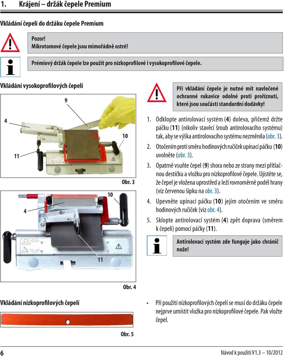 Odklopte antirolovací systém (4) doleva, přičemž držte páčku (11) (nikoliv stavěcí šroub antirolovacího systému) tak, aby se výška antirolovacího systému nezměnila (obr. 3). 2.