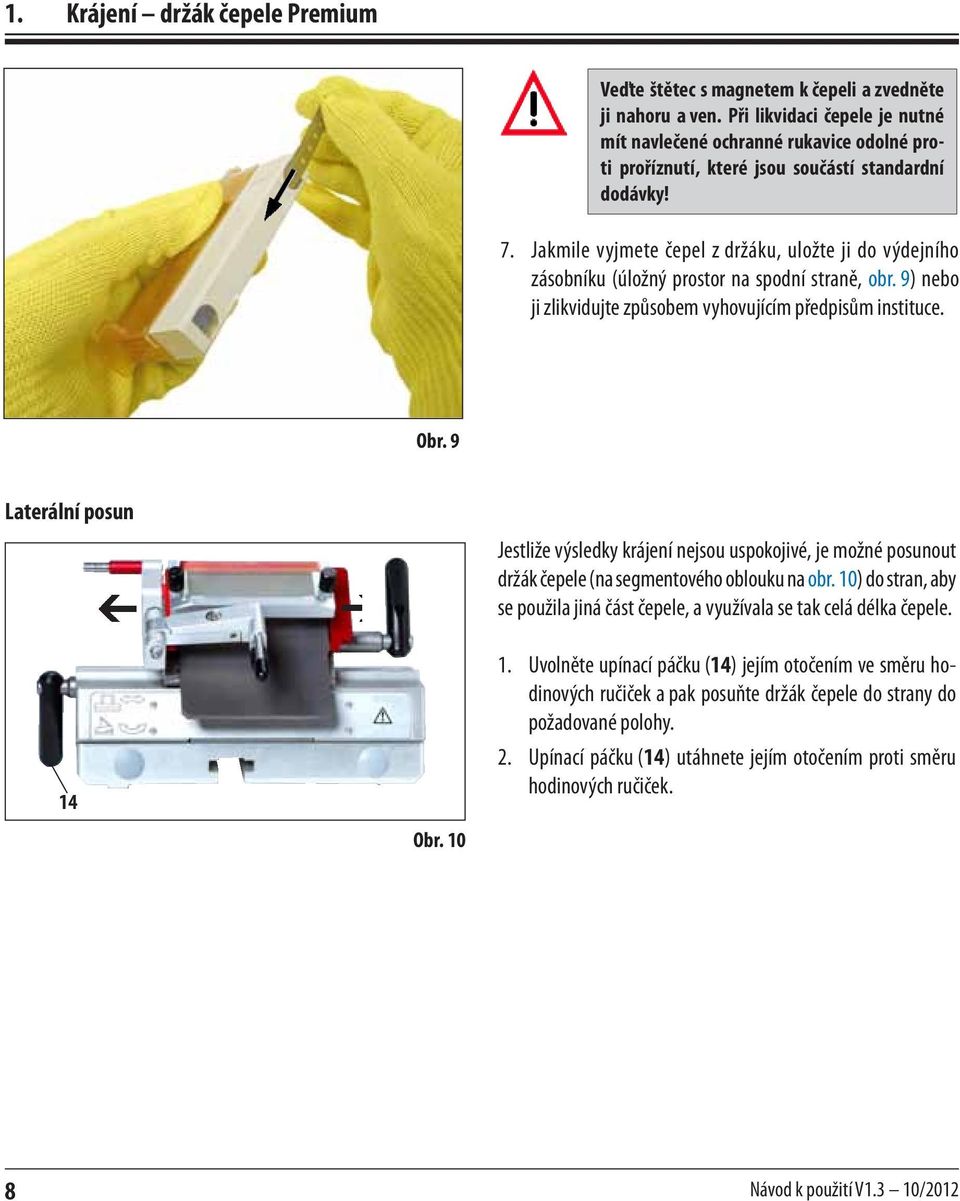 Jakmile vyjmete čepel z držáku, uložte ji do výdejního zásobníku (úložný prostor na spodní straně, obr. 9) nebo ji zlikvidujte způsobem vyhovujícím předpisům instituce. Obr.