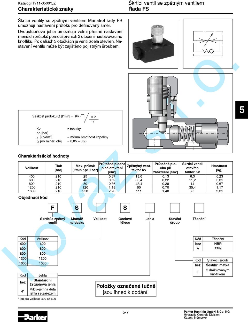 ventilu může být zajištěno pojistným šroubem. Velikost průtoku Q [l/min] = Kv Kv z tabulky p [bar] γ [kg/dm 3 ] = měrná hmotnost kapaliny (γ pro miner.