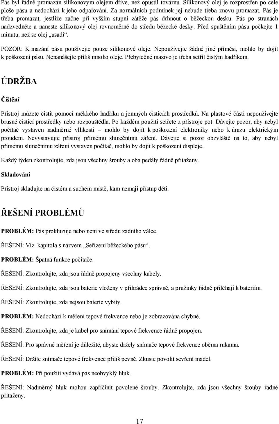 Pás po stranách nadzvedněte a naneste silikonový olej rovnoměrně do středu běžecké desky. Před spuštěním pásu počkejte 1 minutu, než se olej usadí.