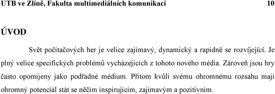 Je plný velice specifických problémů vycházejících z tohoto nového média.