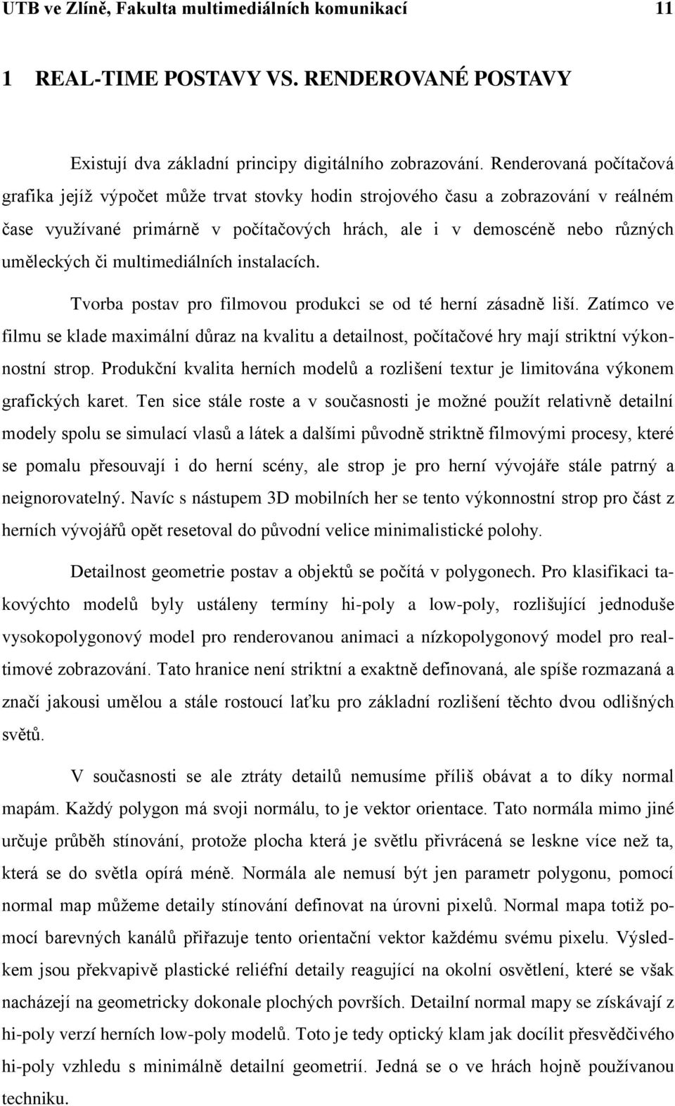 multimediálních instalacích. Tvorba postav pro filmovou produkci se od té herní zásadně liší.