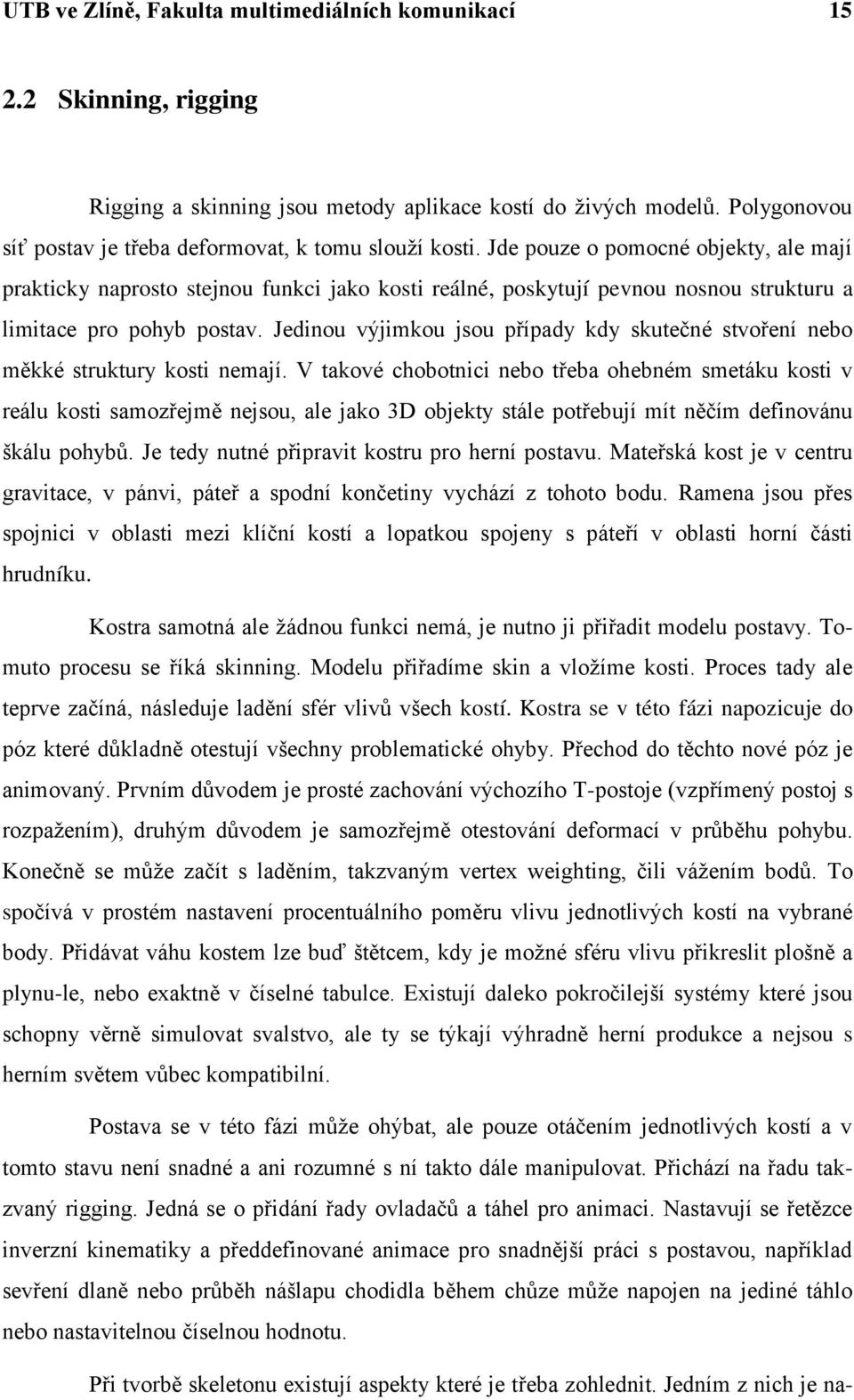 Jde pouze o pomocné objekty, ale mají prakticky naprosto stejnou funkci jako kosti reálné, poskytují pevnou nosnou strukturu a limitace pro pohyb postav.