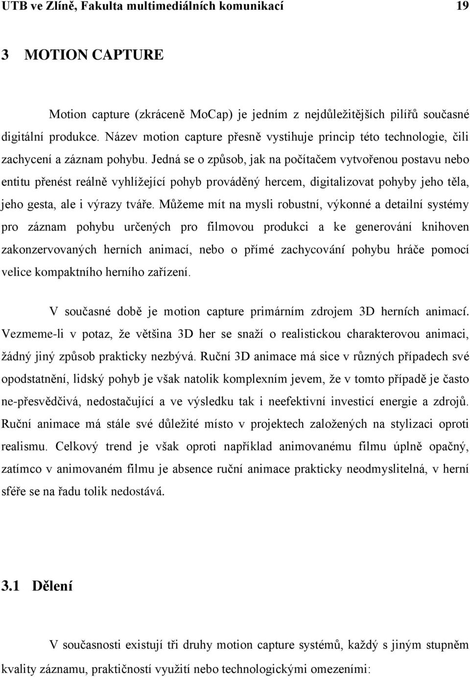 Jedná se o způsob, jak na počítačem vytvořenou postavu nebo entitu přenést reálně vyhlížející pohyb prováděný hercem, digitalizovat pohyby jeho těla, jeho gesta, ale i výrazy tváře.