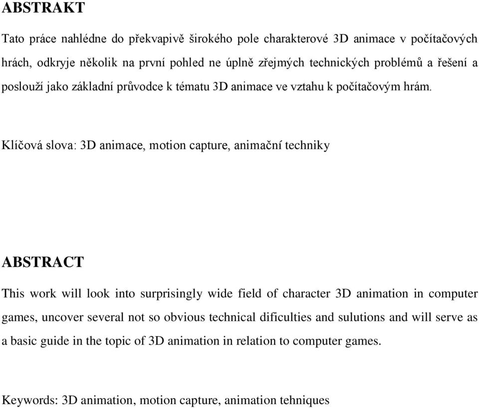 Klíčová slova: 3D animace, motion capture, animační techniky ABSTRACT This work will look into surprisingly wide field of character 3D animation in computer