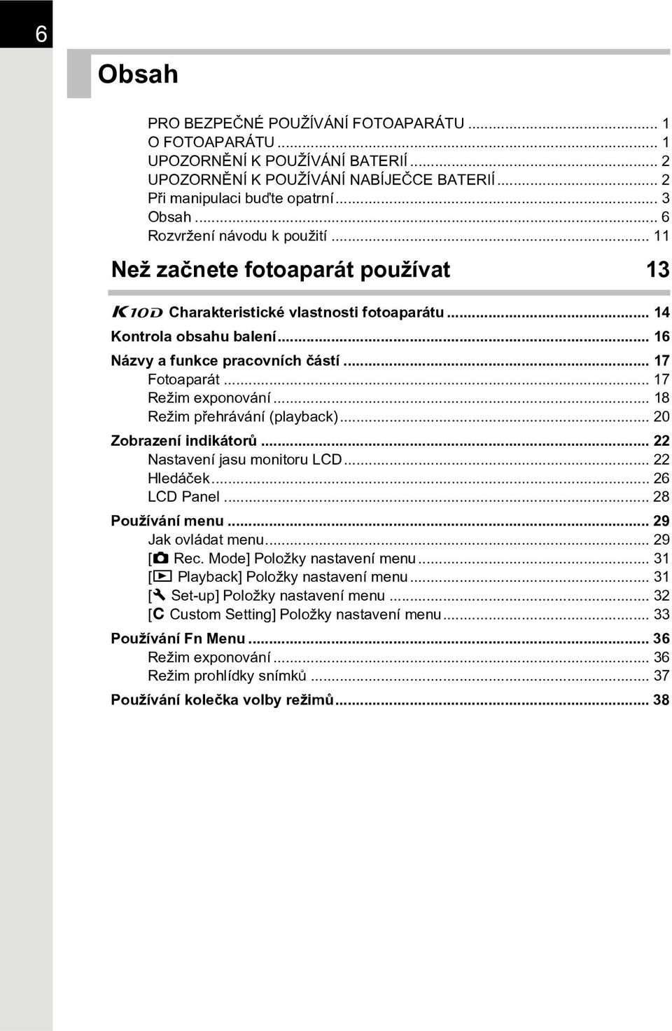 .. 17 Režim exponování... 18 Režim pøehrávání (playback)... 20 Zobrazení indikátorù... 22 Nastavení jasu monitoru LCD... 22 Hledáèek... 26 LCD Panel... 28 Používání menu... 29 Jak ovládat menu.