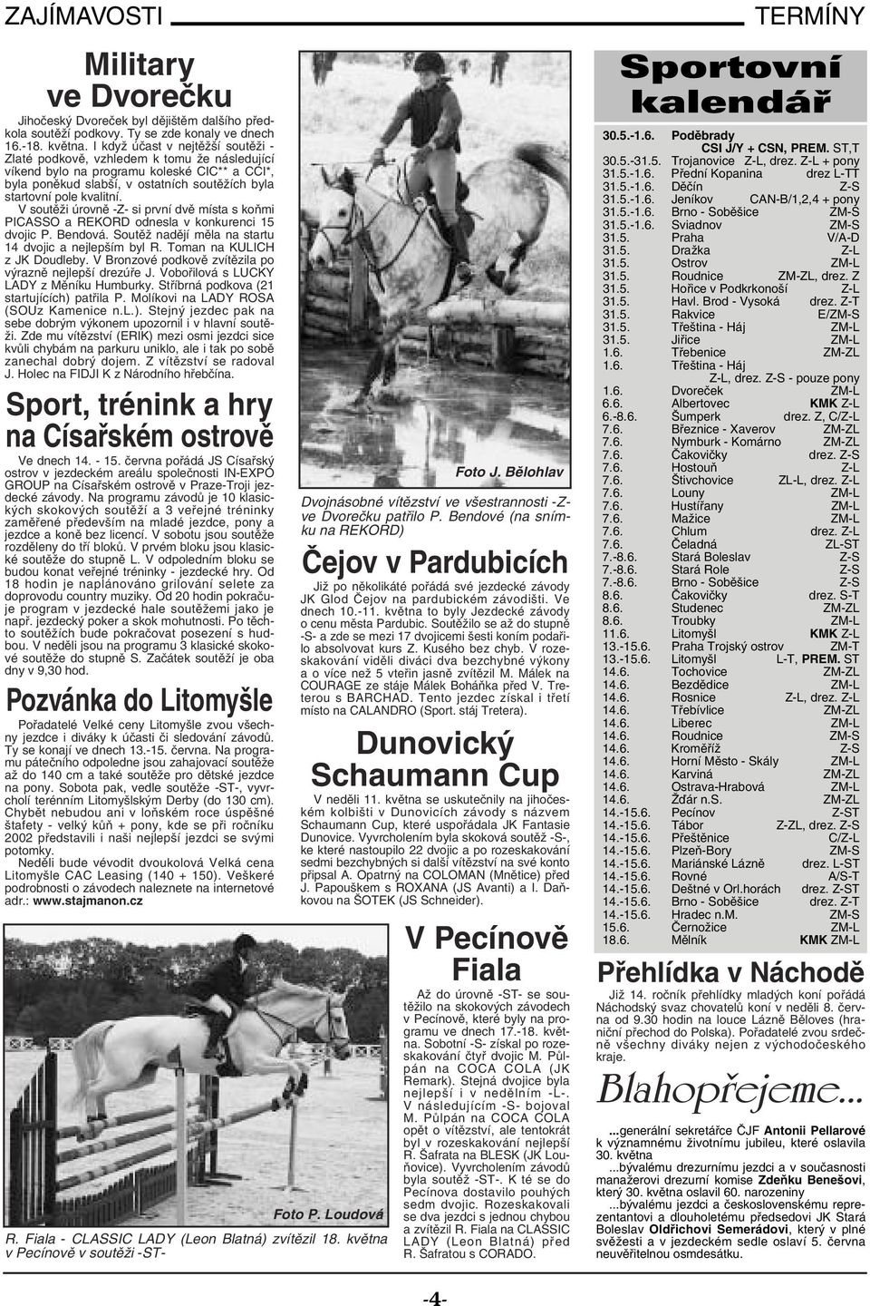 V soutěži úrovně -Z- si první dvě místa s koňmi PICASSO a REKORD odnesla v konkurenci 15 dvojic P. Bendová. Soutěž nadějí měla na startu 14 dvojic a nejlepším byl R. Toman na KULICH z JK Doudleby.