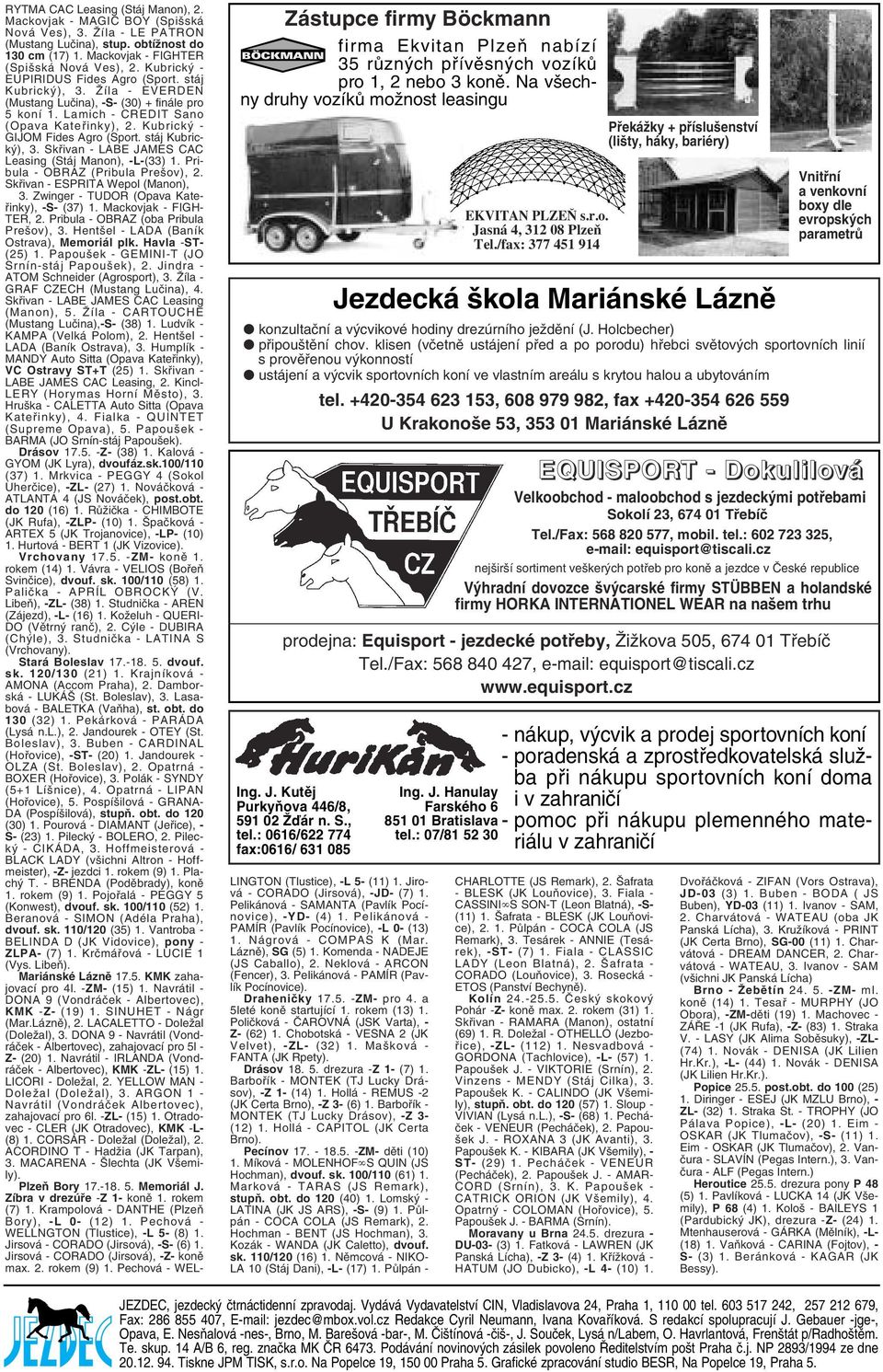 Kubrický - GIJOM Fides Agro (Sport. stáj Kubrický), 3. Skřivan - LABE JAMES CAC Leasing (Stáj Manon), -L-(33) 1. Pribula - OBRAZ (Pribula Prešov), 2. Skřivan - ESPRITA Wepol (Manon), 3.