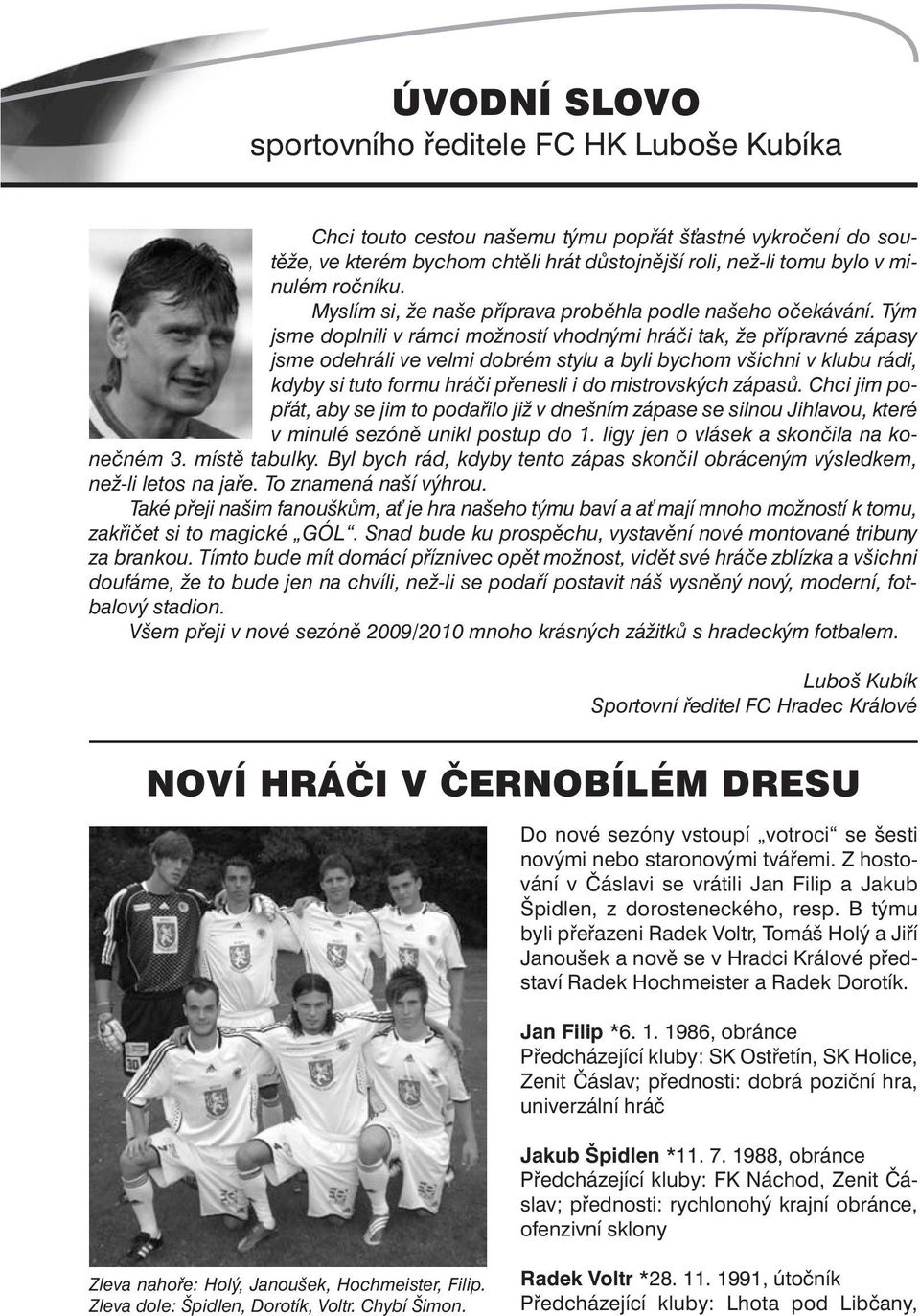 Tým jsme doplnili v rámci možností vhodnými hráči tak, že přípravné zápasy jsme odehráli ve velmi dobrém stylu a byli bychom všichni v klubu rádi, kdyby si tuto formu hráči přenesli i do mistrovských