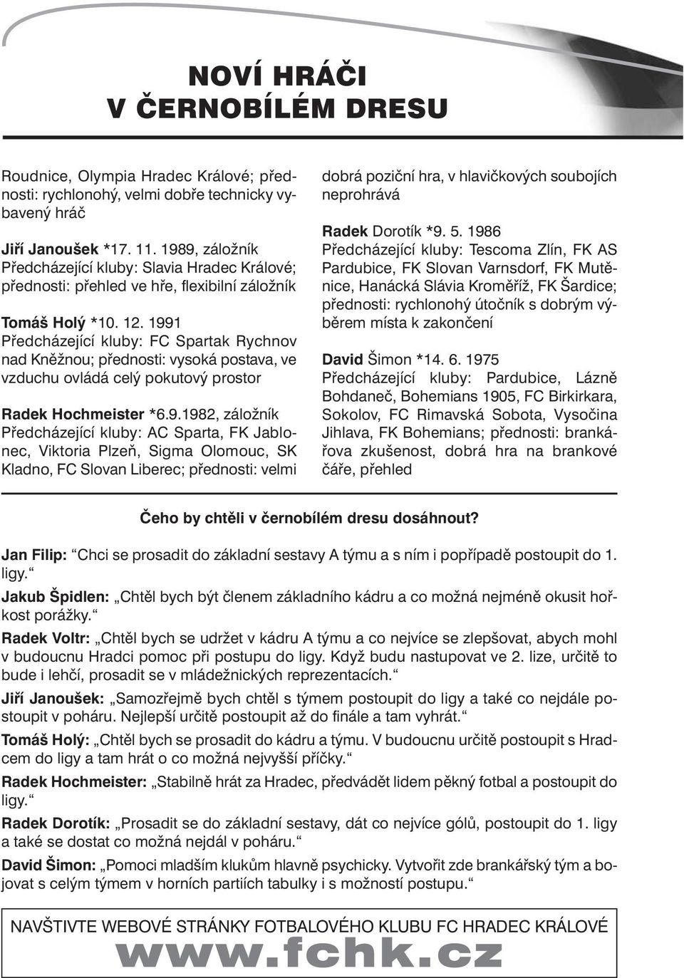 1991 Předcházející kluby: FC Spartak Rychnov nad Kněžnou; přednosti: vysoká postava, ve vzduchu ovládá celý pokutový prostor Radek Hochmeister *6.9.1982, záložník Předcházející kluby: AC Sparta, FK